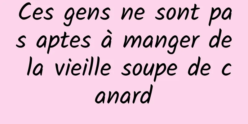 Ces gens ne sont pas aptes à manger de la vieille soupe de canard