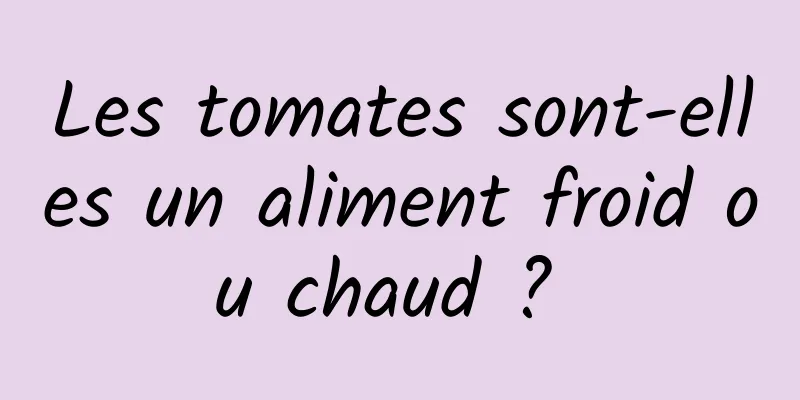 Les tomates sont-elles un aliment froid ou chaud ? 