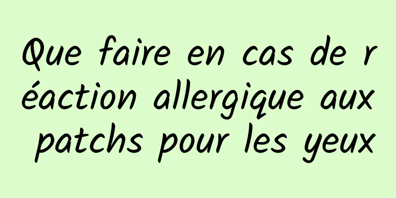 Que faire en cas de réaction allergique aux patchs pour les yeux