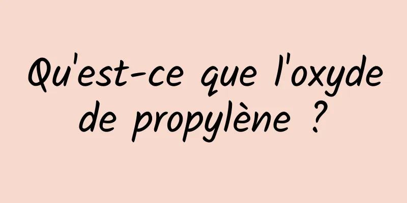 Qu'est-ce que l'oxyde de propylène ? 