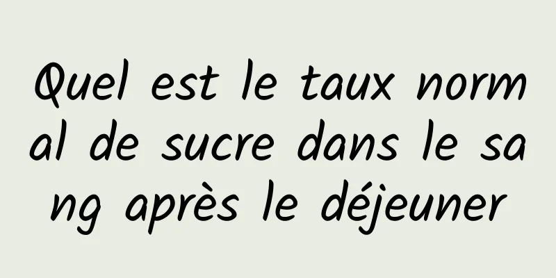 Quel est le taux normal de sucre dans le sang après le déjeuner