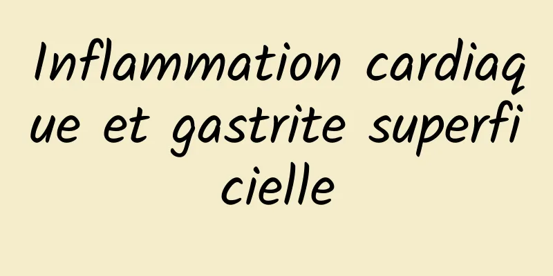 Inflammation cardiaque et gastrite superficielle