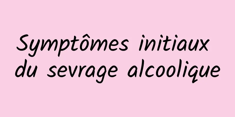 Symptômes initiaux du sevrage alcoolique