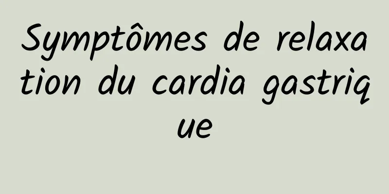 Symptômes de relaxation du cardia gastrique