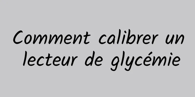 Comment calibrer un lecteur de glycémie