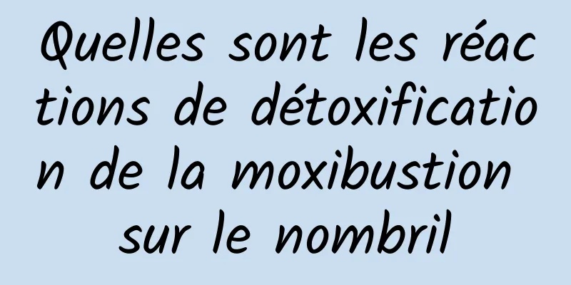 Quelles sont les réactions de détoxification de la moxibustion sur le nombril