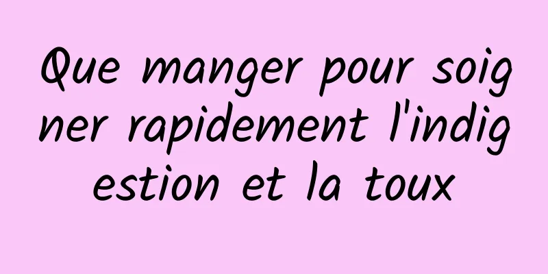 Que manger pour soigner rapidement l'indigestion et la toux