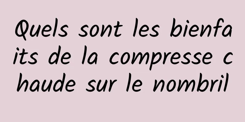 Quels sont les bienfaits de la compresse chaude sur le nombril