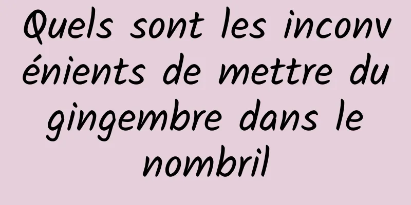 Quels sont les inconvénients de mettre du gingembre dans le nombril