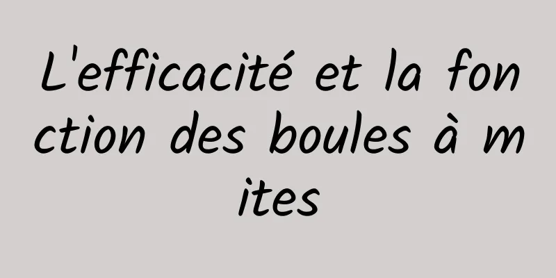 L'efficacité et la fonction des boules à mites