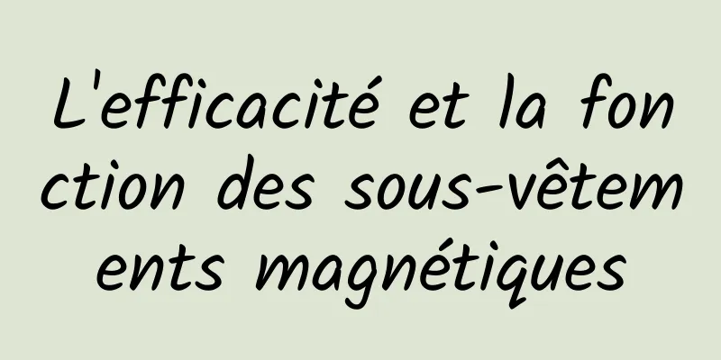 L'efficacité et la fonction des sous-vêtements magnétiques