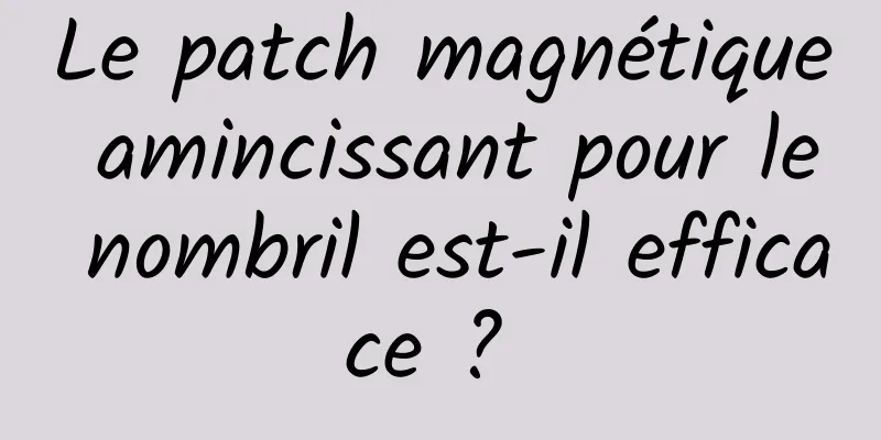 Le patch magnétique amincissant pour le nombril est-il efficace ? 