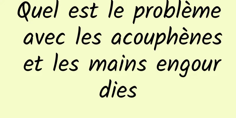 Quel est le problème avec les acouphènes et les mains engourdies