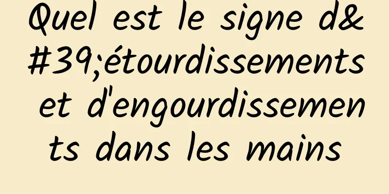 Quel est le signe d'étourdissements et d'engourdissements dans les mains