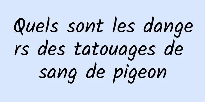 Quels sont les dangers des tatouages ​​​​de sang de pigeon