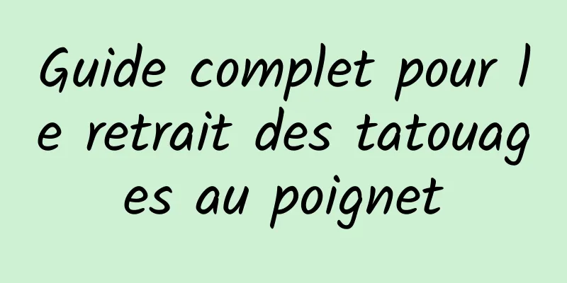 Guide complet pour le retrait des tatouages ​​au poignet