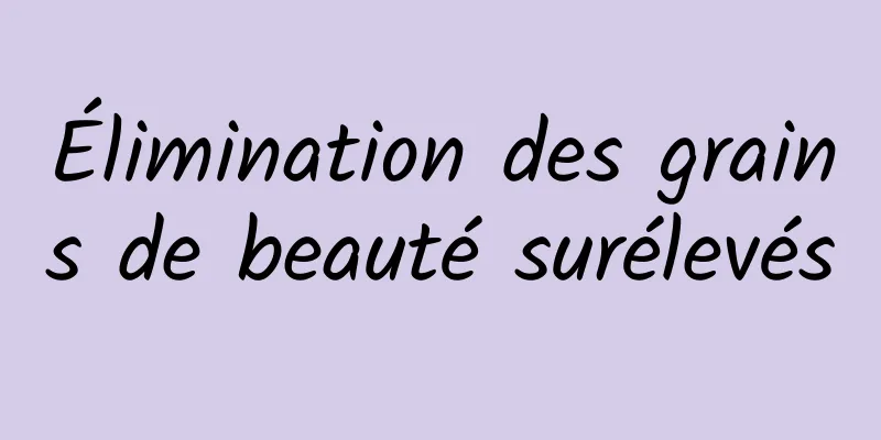 Élimination des grains de beauté surélevés