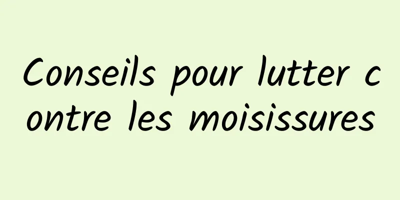 Conseils pour lutter contre les moisissures