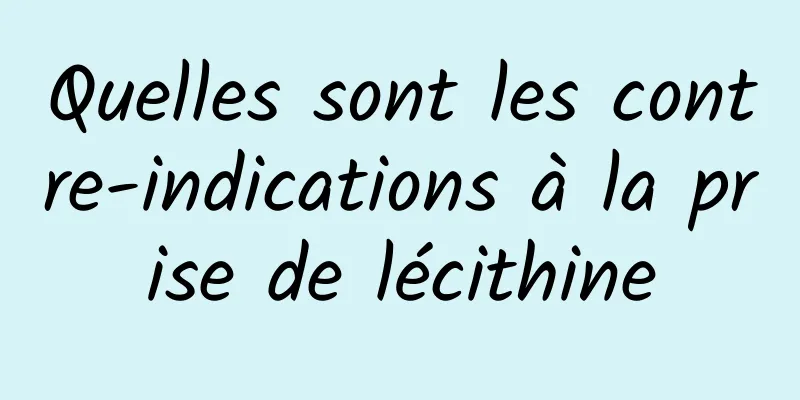 Quelles sont les contre-indications à la prise de lécithine