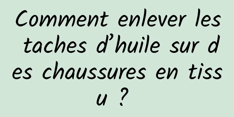 Comment enlever les taches d’huile sur des chaussures en tissu ? 