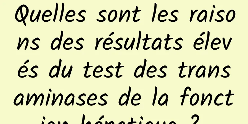 Quelles sont les raisons des résultats élevés du test des transaminases de la fonction hépatique ? 