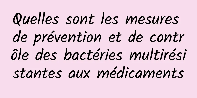 Quelles sont les mesures de prévention et de contrôle des bactéries multirésistantes aux médicaments