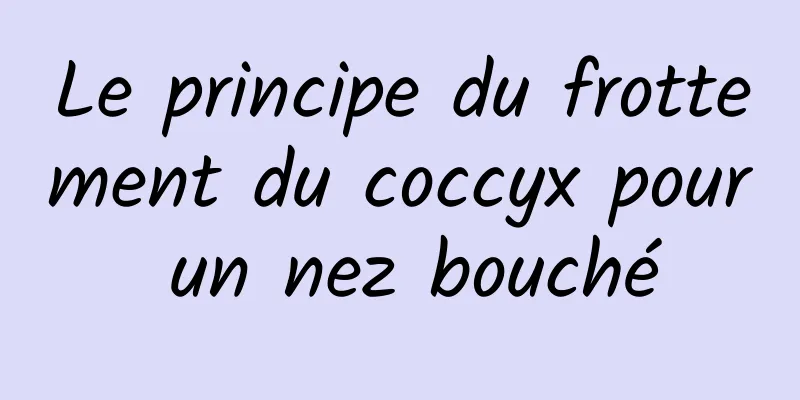 Le principe du frottement du coccyx pour un nez bouché