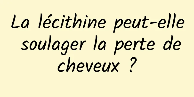 La lécithine peut-elle soulager la perte de cheveux ? 