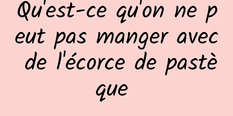 Qu'est-ce qu'on ne peut pas manger avec de l'écorce de pastèque 