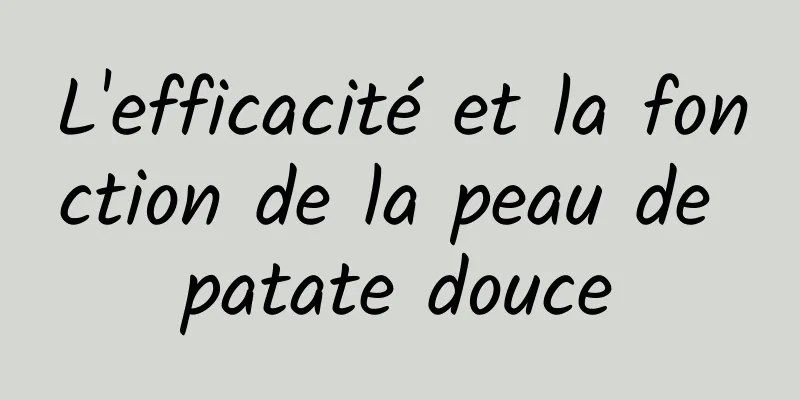 L'efficacité et la fonction de la peau de patate douce