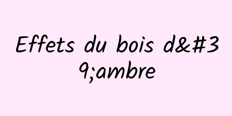 Effets du bois d'ambre