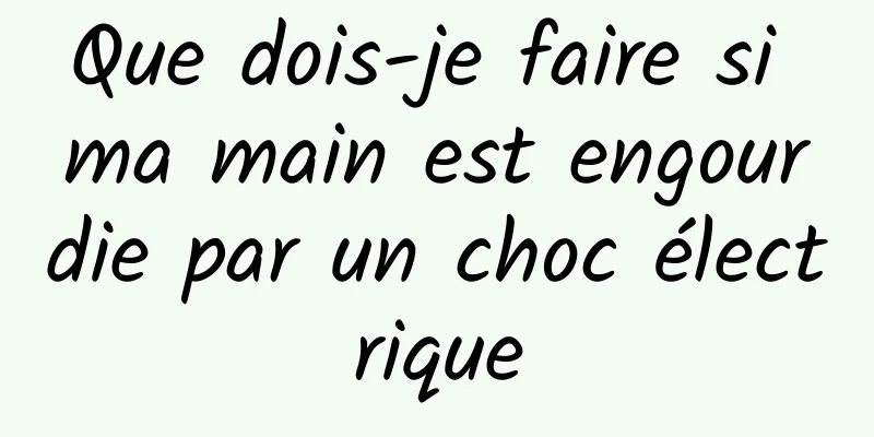 Que dois-je faire si ma main est engourdie par un choc électrique