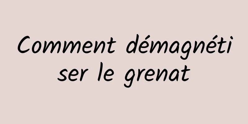 Comment démagnétiser le grenat