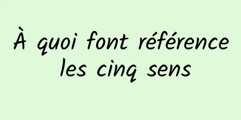 À quoi font référence les cinq sens