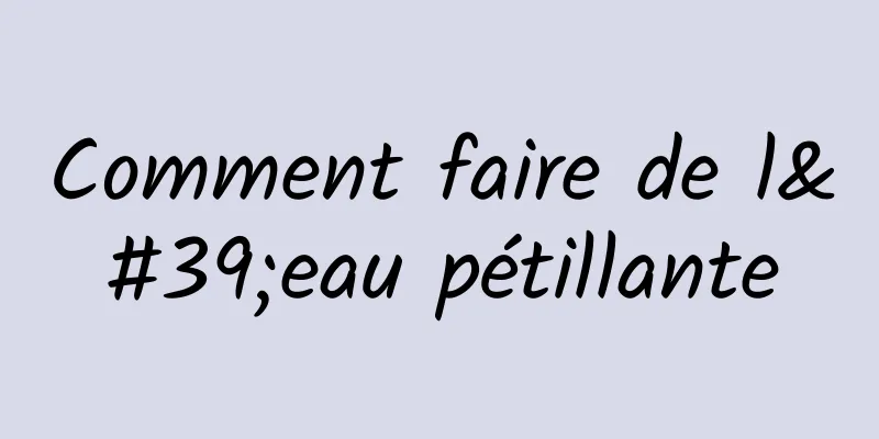 Comment faire de l'eau pétillante