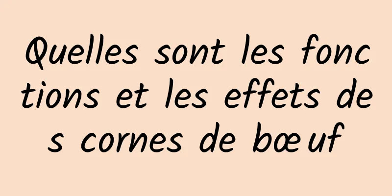 Quelles sont les fonctions et les effets des cornes de bœuf