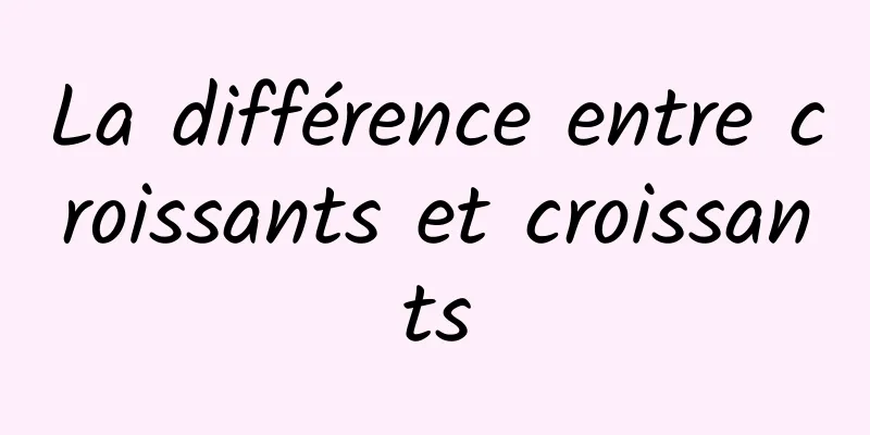 La différence entre croissants et croissants