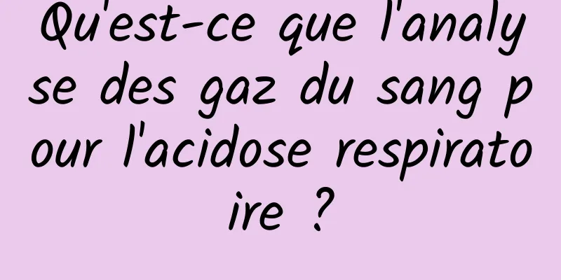 Qu'est-ce que l'analyse des gaz du sang pour l'acidose respiratoire ?