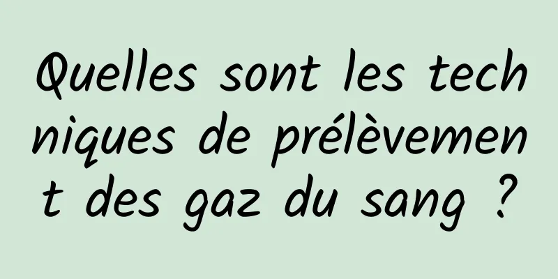 Quelles sont les techniques de prélèvement des gaz du sang ?