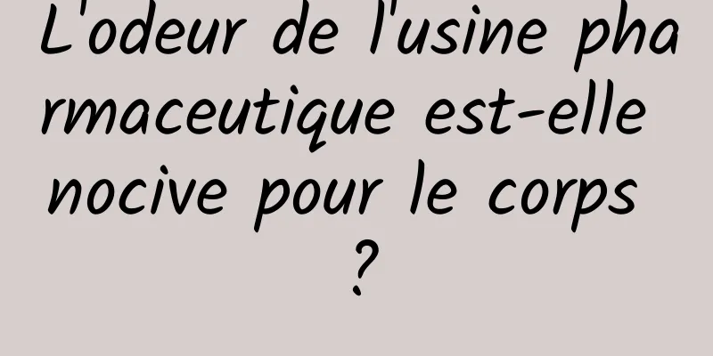 L'odeur de l'usine pharmaceutique est-elle nocive pour le corps ?