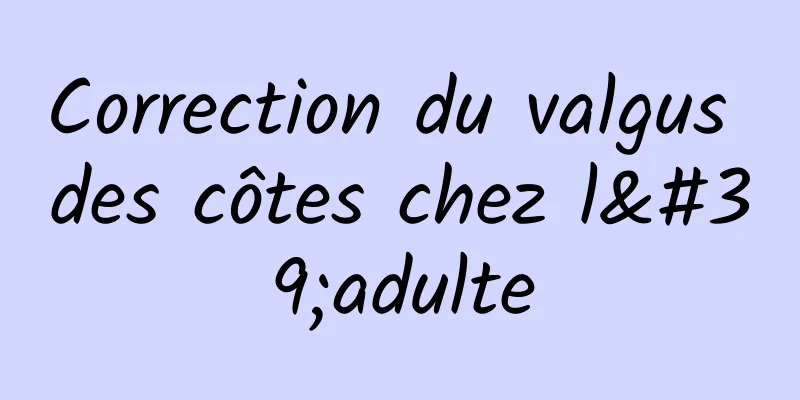 Correction du valgus des côtes chez l'adulte