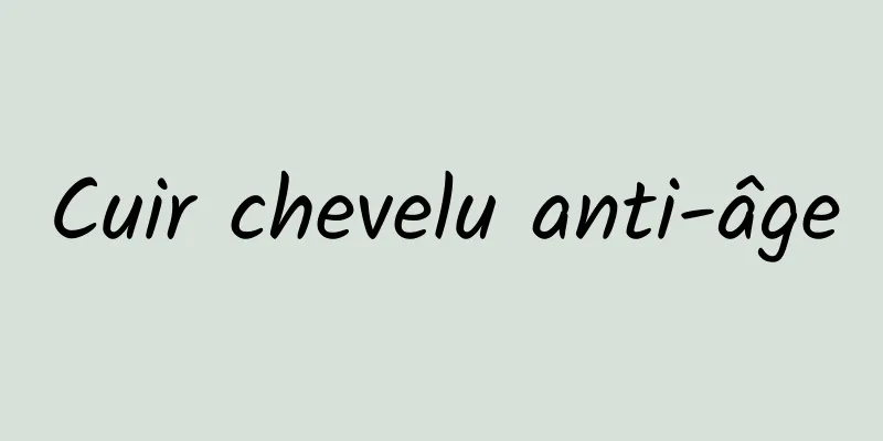 Cuir chevelu anti-âge