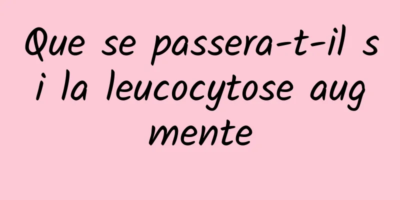 Que se passera-t-il si la leucocytose augmente