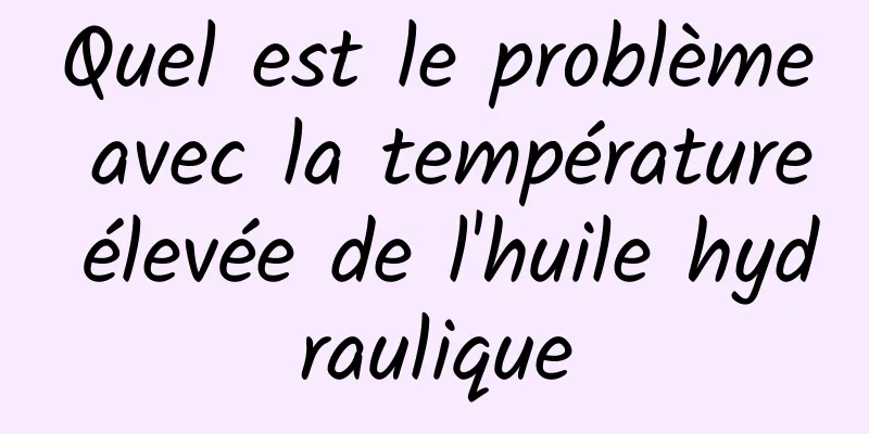 Quel est le problème avec la température élevée de l'huile hydraulique