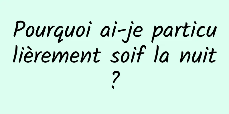 Pourquoi ai-je particulièrement soif la nuit ? 