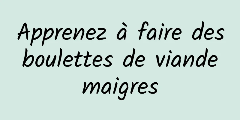 Apprenez à faire des boulettes de viande maigres