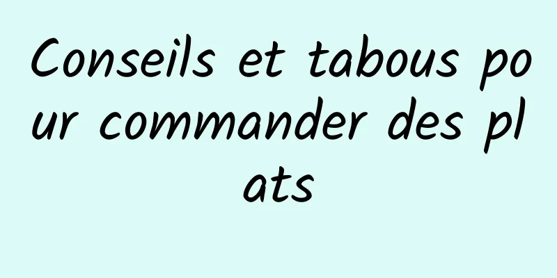 Conseils et tabous pour commander des plats