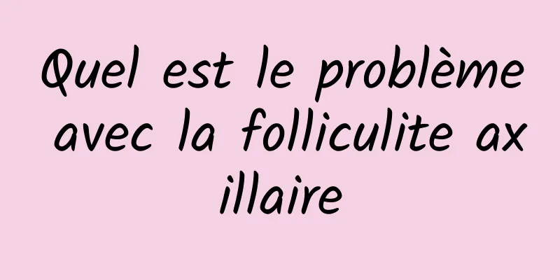 Quel est le problème avec la folliculite axillaire