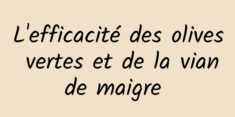 L'efficacité des olives vertes et de la viande maigre 