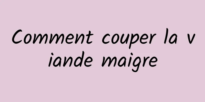 Comment couper la viande maigre